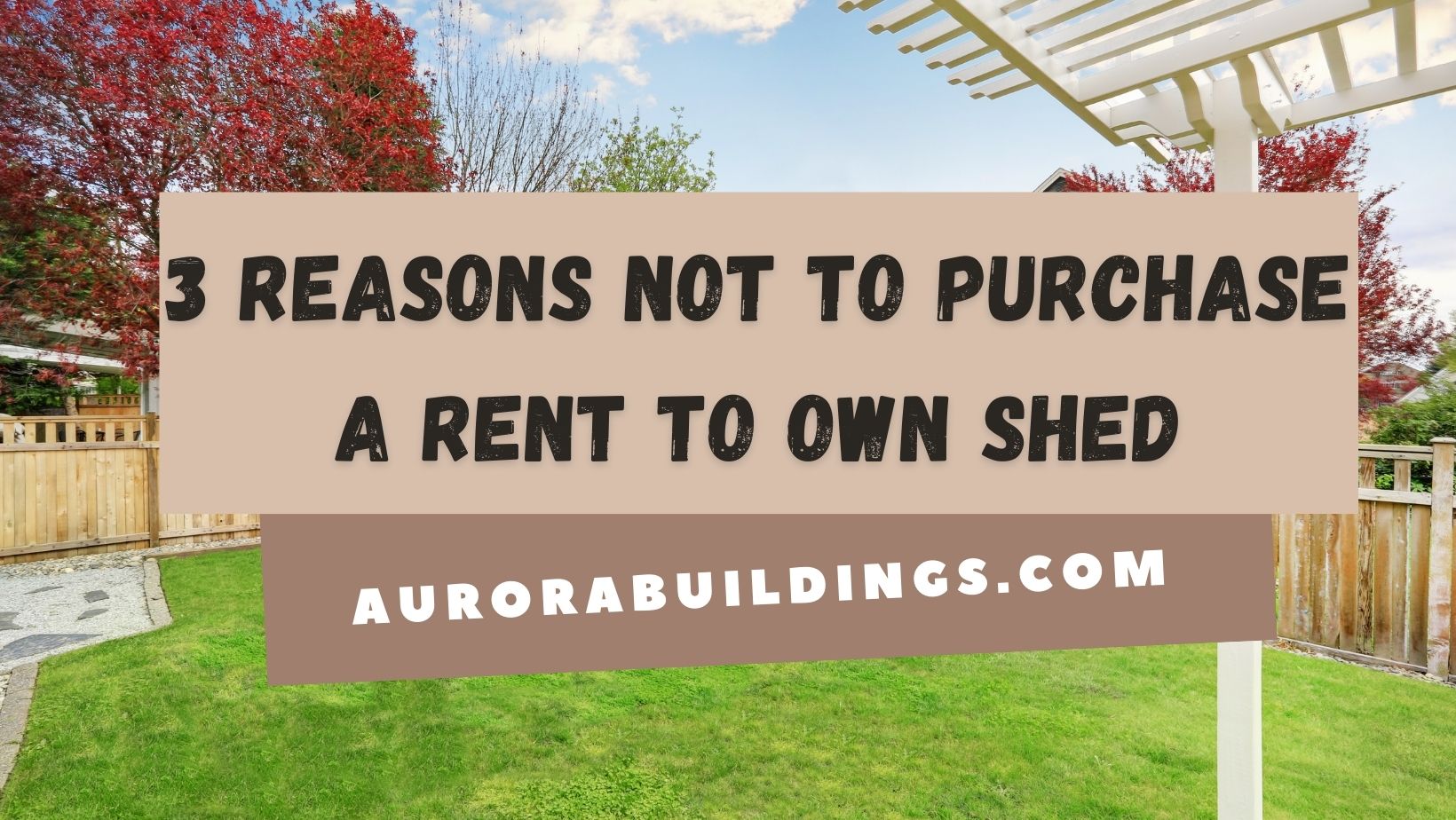 3 Reasons Not to Purchase a Rent to Own Shed