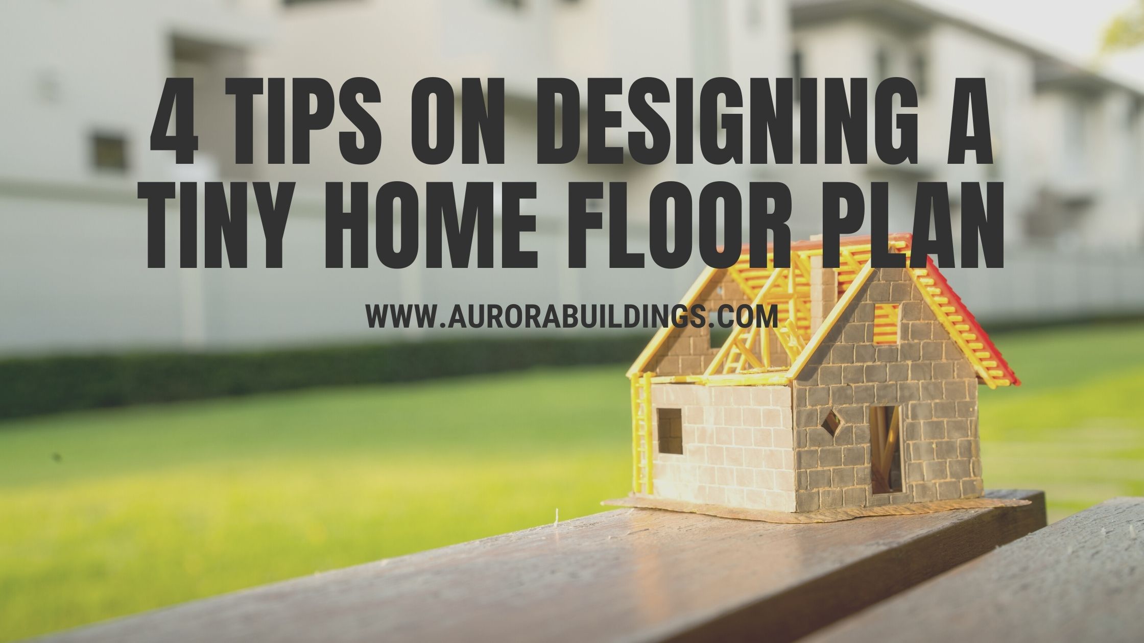 4 Tips on Designing a Tiny Home Floor Plan