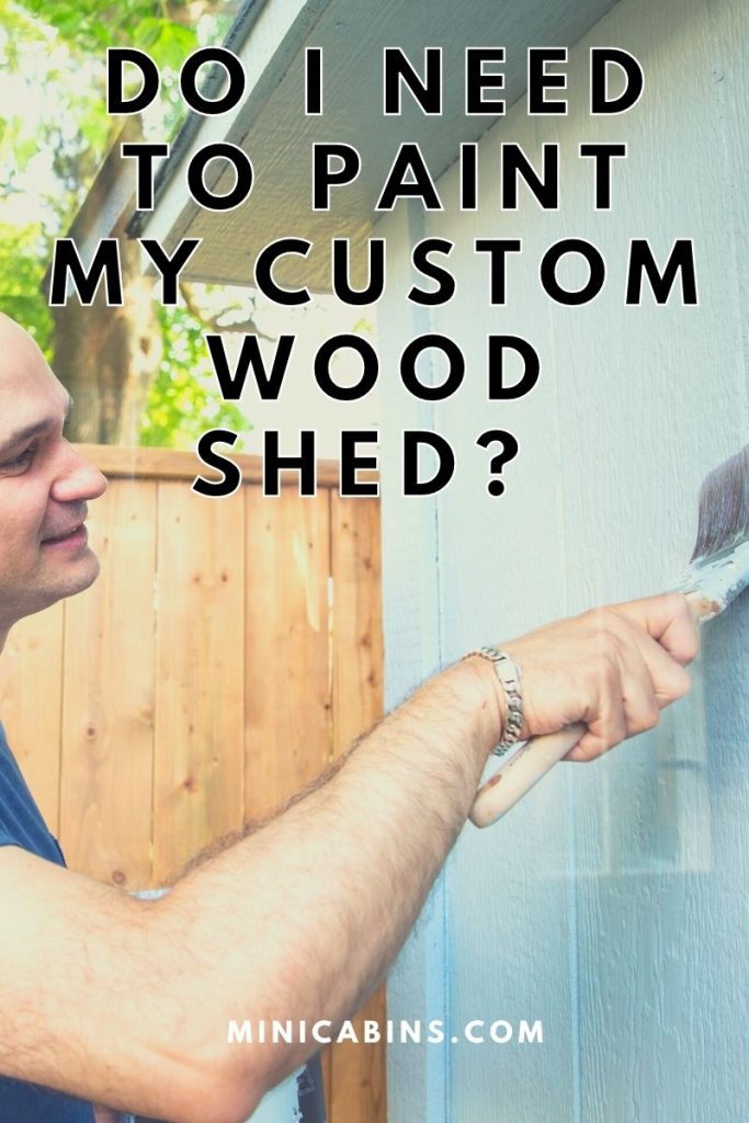 Do I Need to Paint My Custom Wood Shed? 