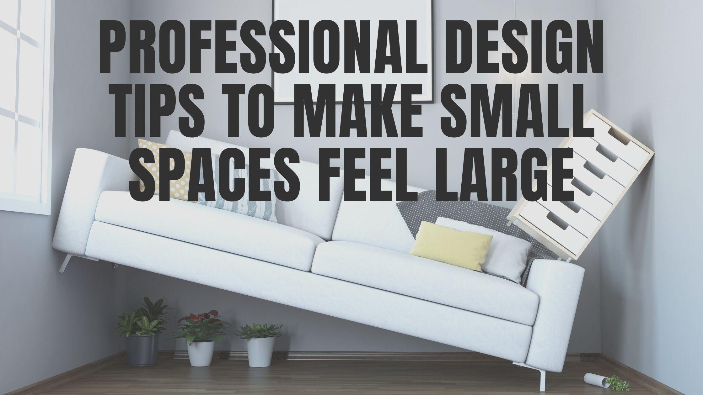 Professional Design Tips to Make Small Spaces Feel Large