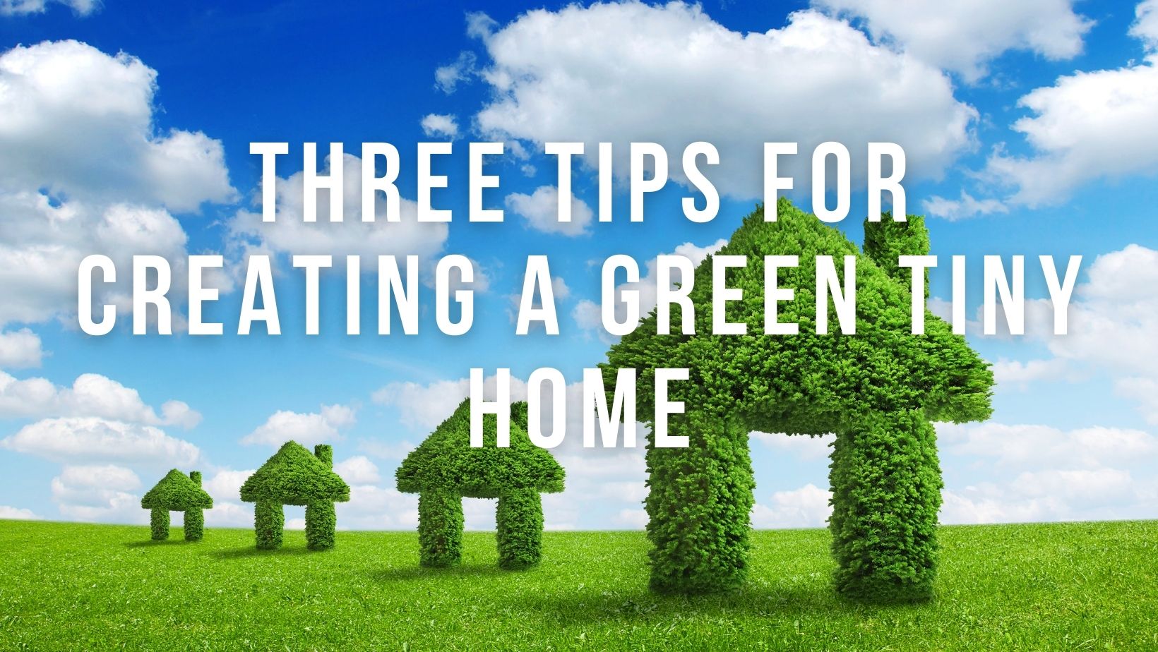 Three Tips for Creating a Green Tiny Home