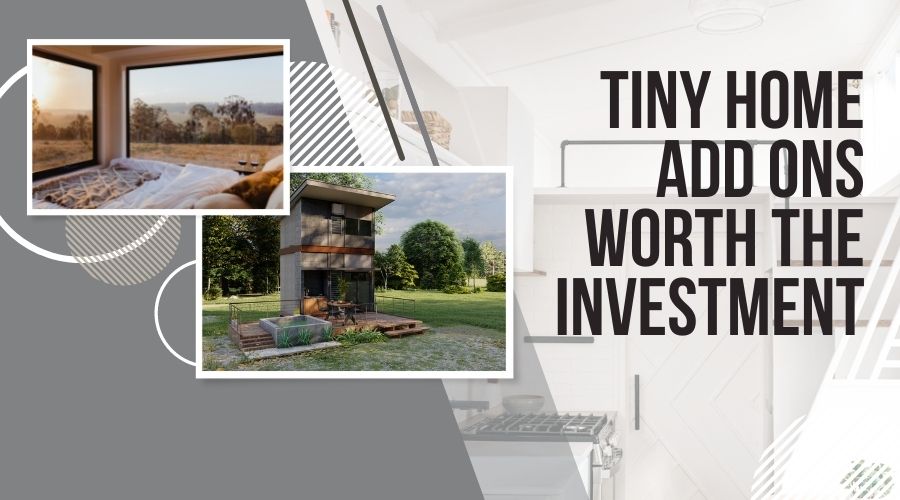 Tiny Home Add Ons Worth the Investment