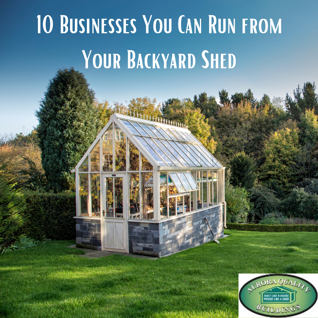 10 Businesses You Can Run from Your Backyard Shed