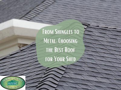 From Shingles to Metal: Choosing the Best Roof for Your Shed