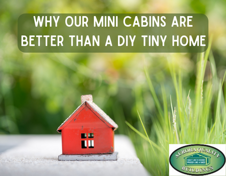 Why Our Mini Cabins are Better than a DIY Tiny Home